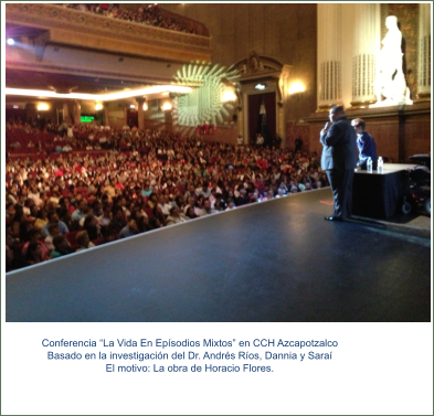 Conferencia “La Vida En Epísodios Mixtos” en CCH Azcapotzalco Basado en la investigación del Dr. Andrés Ríos, Dannia y Saraí El motivo: La obra de Horacio Flores.